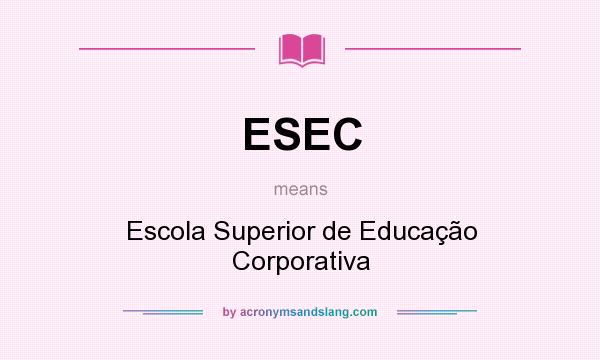 What does ESEC mean? It stands for Escola Superior de Educação Corporativa