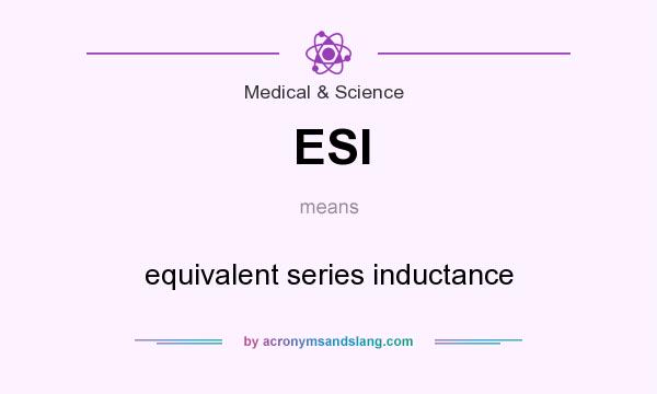 What does ESI mean? It stands for equivalent series inductance