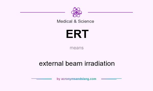 What does ERT mean? It stands for external beam irradiation