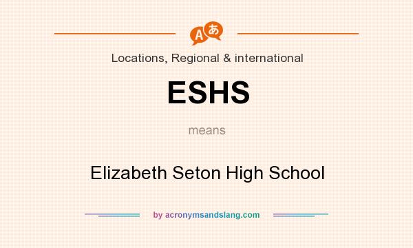What does ESHS mean? It stands for Elizabeth Seton High School