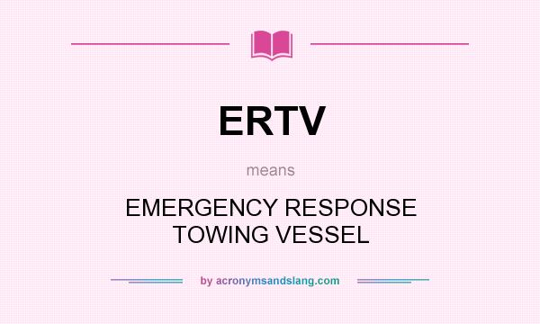 What does ERTV mean? It stands for EMERGENCY RESPONSE TOWING VESSEL