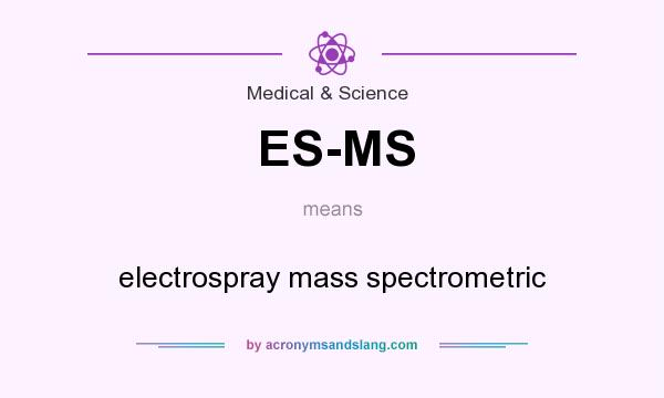 What does ES-MS mean? It stands for electrospray mass spectrometric