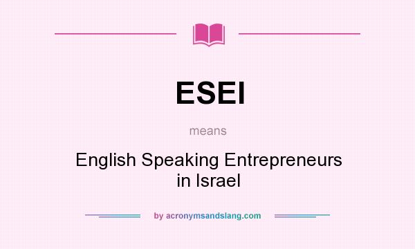 What does ESEI mean? It stands for English Speaking Entrepreneurs in Israel