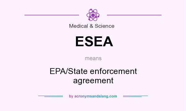 What does ESEA mean? It stands for EPA/State enforcement agreement