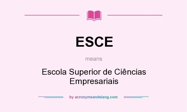 What does ESCE mean? It stands for Escola Superior de Ciências Empresariais