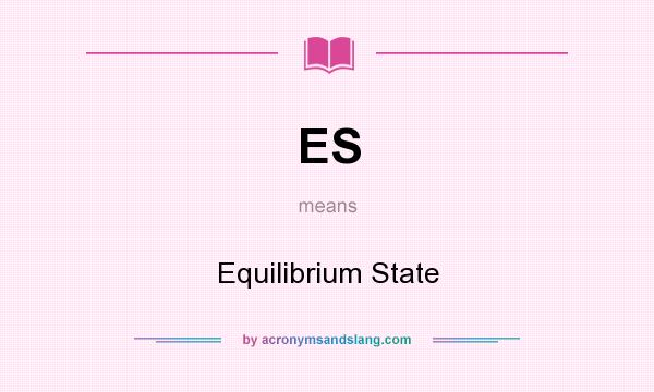 What does ES mean? It stands for Equilibrium State