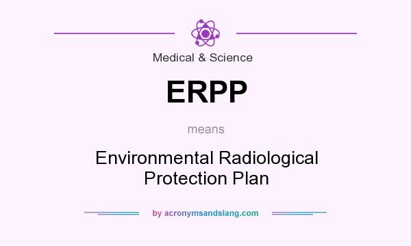 What does ERPP mean? It stands for Environmental Radiological Protection Plan