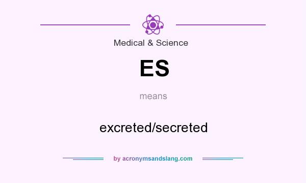 What does ES mean? It stands for excreted/secreted