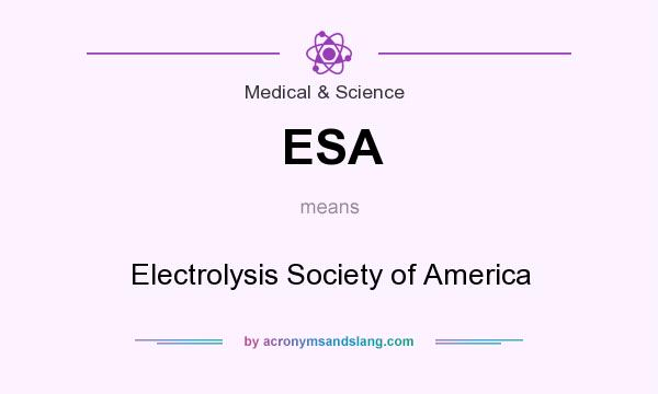 What does ESA mean? It stands for Electrolysis Society of America