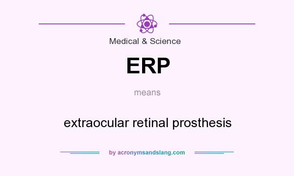 What does ERP mean? It stands for extraocular retinal prosthesis