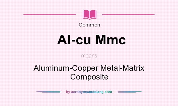 What does Al-cu Mmc mean? It stands for Aluminum-Copper Metal-Matrix Composite