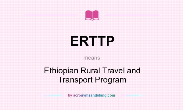 What does ERTTP mean? It stands for Ethiopian Rural Travel and Transport Program