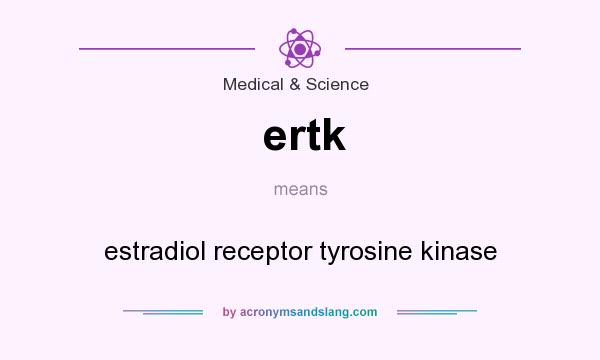 What does ertk mean? It stands for estradiol receptor tyrosine kinase