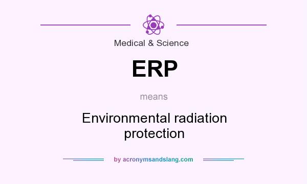 What does ERP mean? It stands for Environmental radiation protection