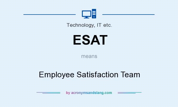What does ESAT mean? It stands for Employee Satisfaction Team