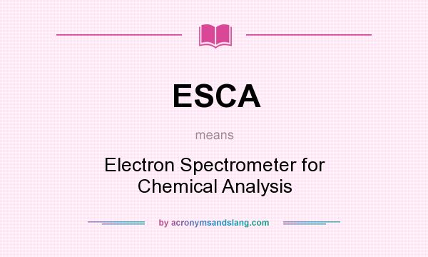 What does ESCA mean? It stands for Electron Spectrometer for Chemical Analysis