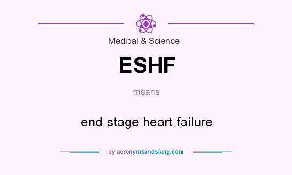 What does ESHF mean? It stands for end-stage heart failure