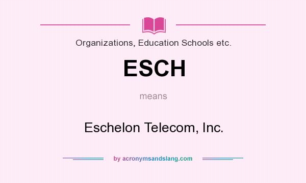 What does ESCH mean? It stands for Eschelon Telecom, Inc.