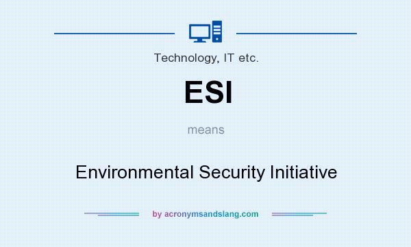 What does ESI mean? It stands for Environmental Security Initiative