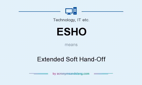 What does ESHO mean? It stands for Extended Soft Hand-Off