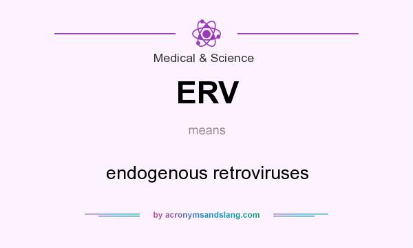 What does ERV mean? It stands for endogenous retroviruses