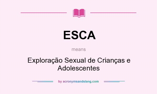 What does ESCA mean? It stands for Exploração Sexual de Crianças e Adolescentes