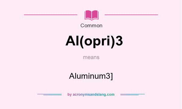 What does Al(opri)3 mean? It stands for Aluminum3]