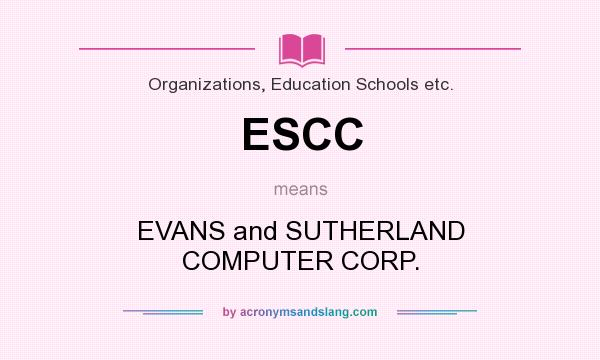 What does ESCC mean? It stands for EVANS and SUTHERLAND COMPUTER CORP.