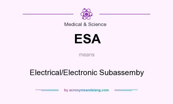 What does ESA mean? It stands for Electrical/Electronic Subassemby