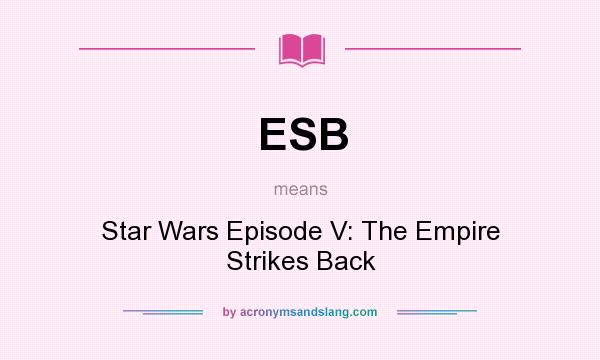 What does ESB mean? It stands for Star Wars Episode V: The Empire Strikes Back
