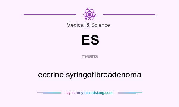 What does ES mean? It stands for eccrine syringofibroadenoma