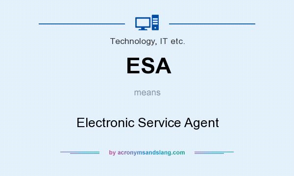 What does ESA mean? It stands for Electronic Service Agent