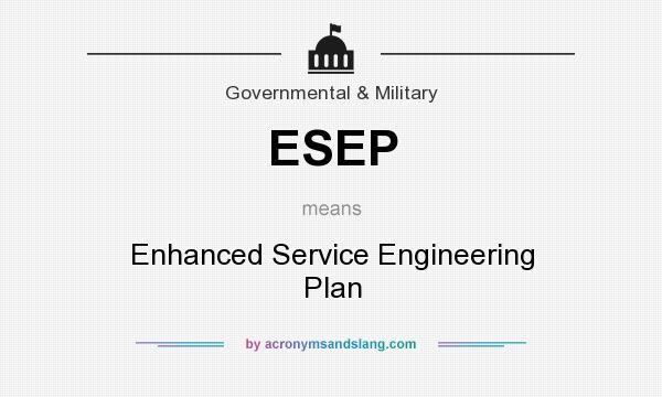 What does ESEP mean? It stands for Enhanced Service Engineering Plan