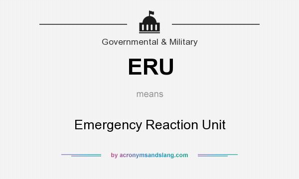 What does ERU mean? It stands for Emergency Reaction Unit