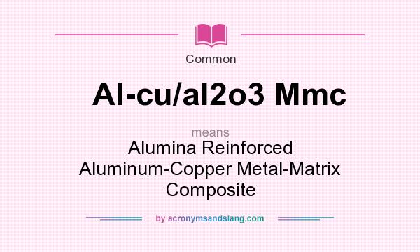 What does Al-cu/al2o3 Mmc mean? It stands for Alumina Reinforced Aluminum-Copper Metal-Matrix Composite
