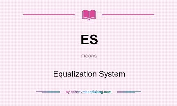 What does ES mean? It stands for Equalization System