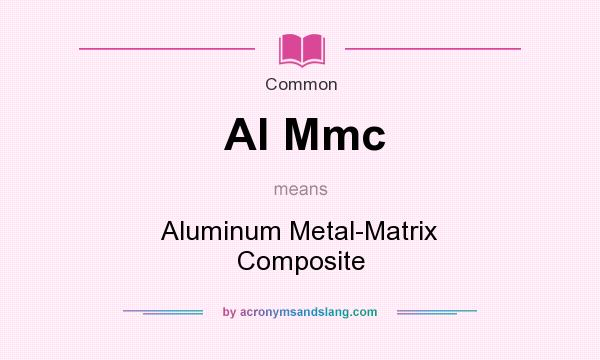 What does Al Mmc mean? It stands for Aluminum Metal-Matrix Composite