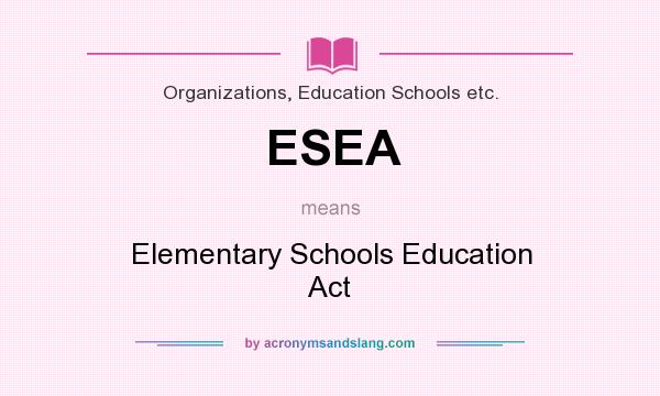 What does ESEA mean? It stands for Elementary Schools Education Act