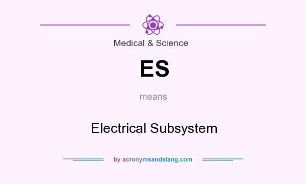 What does ES mean? It stands for Electrical Subsystem