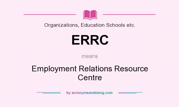 What does ERRC mean? It stands for Employment Relations Resource Centre