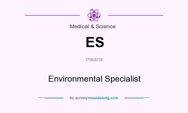 What does ES mean? It stands for Environmental Specialist