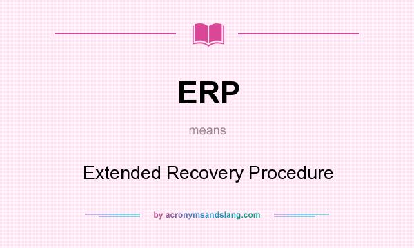 What does ERP mean? It stands for Extended Recovery Procedure