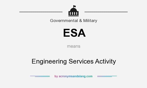 What does ESA mean? It stands for Engineering Services Activity