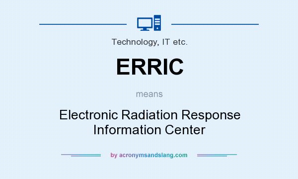 What does ERRIC mean? It stands for Electronic Radiation Response Information Center