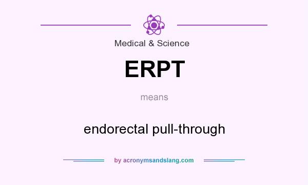 What does ERPT mean? It stands for endorectal pull-through
