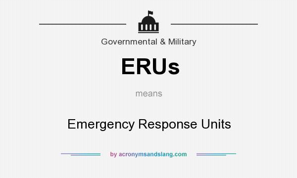 What does ERUs mean? It stands for Emergency Response Units