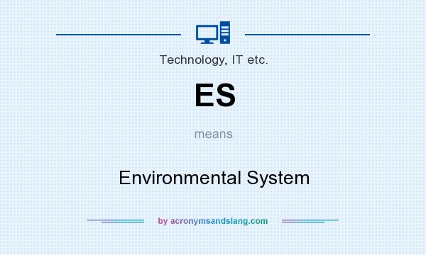 What does ES mean? It stands for Environmental System