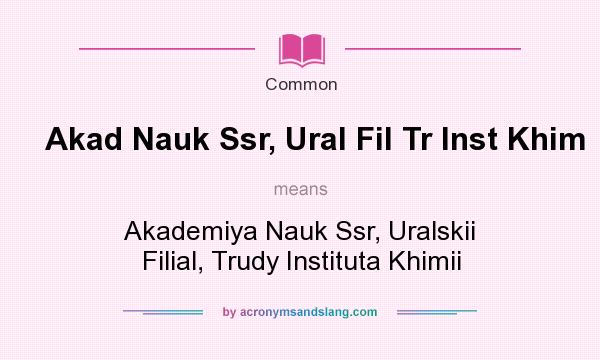 What does Akad Nauk Ssr, Ural Fil Tr Inst Khim mean? It stands for Akademiya Nauk Ssr, Uralskii Filial, Trudy Instituta Khimii