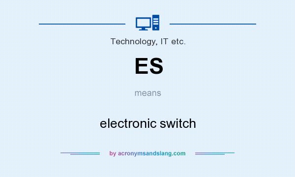 What does ES mean? It stands for electronic switch