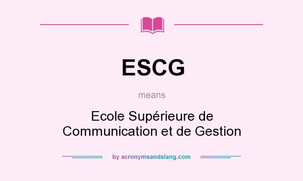What does ESCG mean? It stands for Ecole Supérieure de Communication et de Gestion